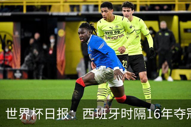 世界杯日报：西班牙时隔16年夺冠 英格兰球员责怪图赫尔