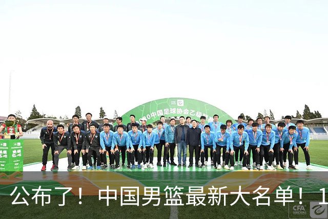 公布了！中国男篮最新大名单！1米96冠军后卫加盟