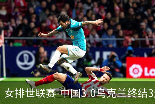 女排世联赛-中国3-0乌克兰终结3连败 庄宇珊18分冠全场