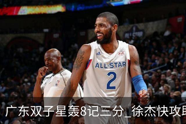 广东双子星轰8记三分 徐杰快攻助飞大哥劈扣
