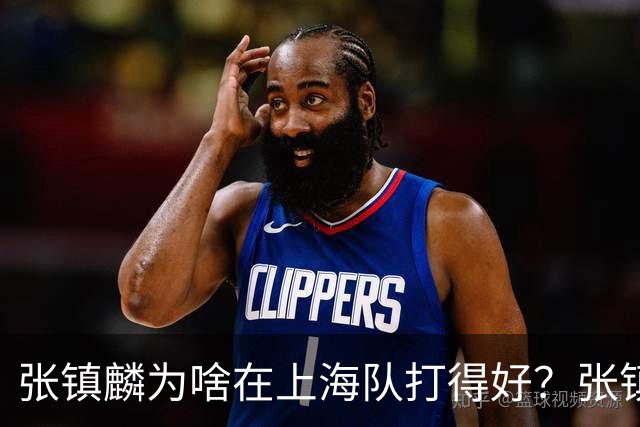 张镇麟为啥在上海队打得好？张镇麟毫不客气说出心里话，原来如此