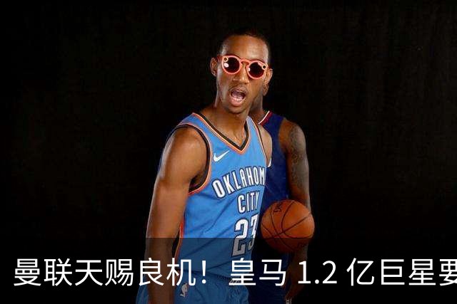曼联天赐良机！皇马 1.2 亿巨星要走人？世界杯王牌或空降梦剧场