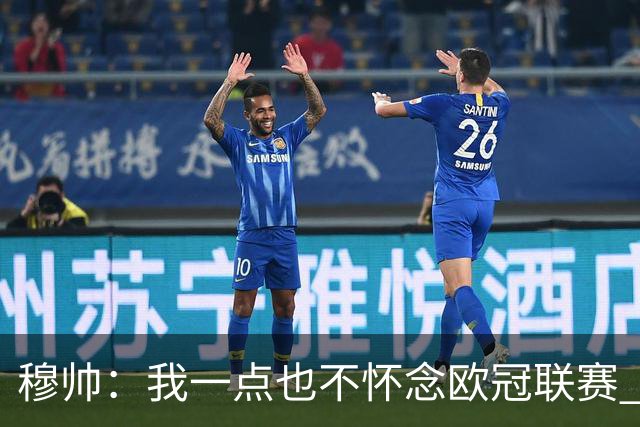 穆帅：我一点也不怀念欧冠联赛 亚伯拉罕还能更强