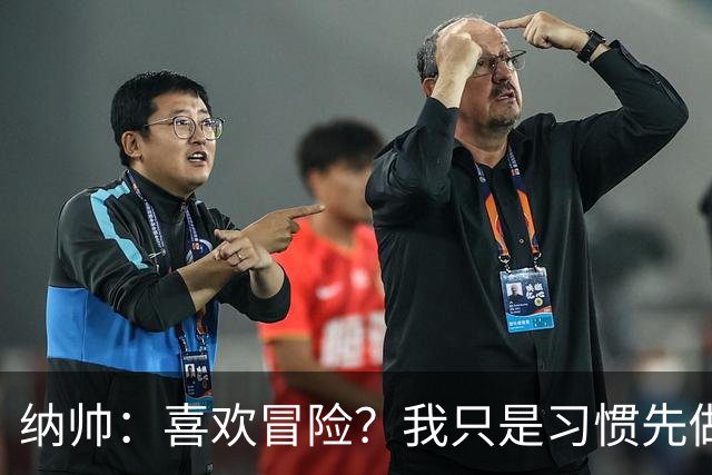 纳帅：喜欢冒险？我只是习惯先做决定 普利西奇的表现很稳定