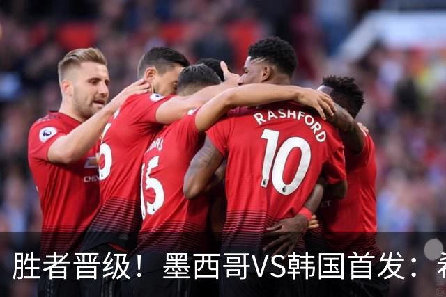 胜者晋级！墨西哥VS韩国首发：希门尼斯出战 孙兴慜先发
