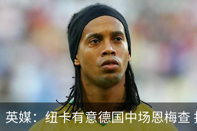 英媒：纽卡有意德国中场恩梅查 拒绝吉马良斯的任何报价