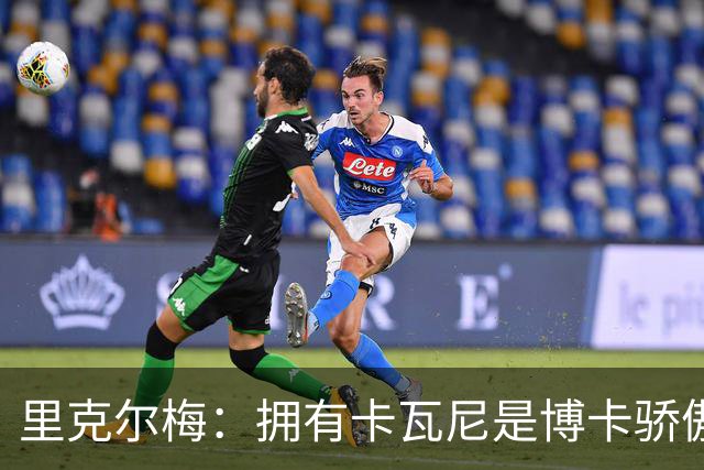里克尔梅：拥有卡瓦尼是博卡骄傲 斯卡洛尼是史上最好的教练之一