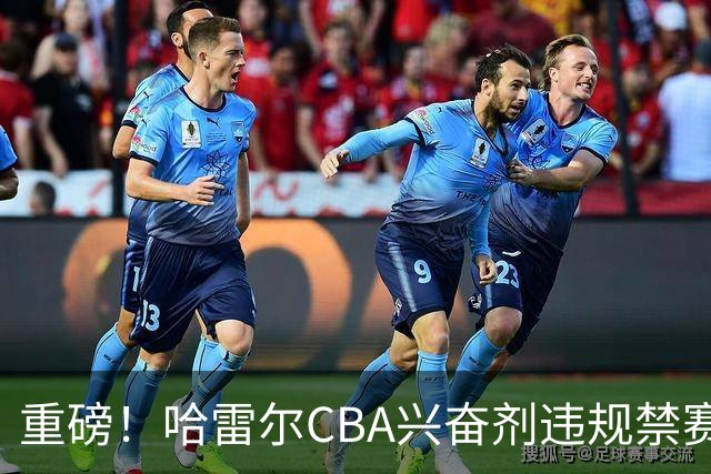 重磅！哈雷尔CBA兴奋剂违规禁赛3月 又因NBL检测尿量不足禁赛两年