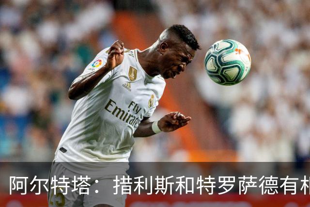 阿尔特塔：措利斯和特罗萨德有相似之处 夺冠后感到肩上责任更重