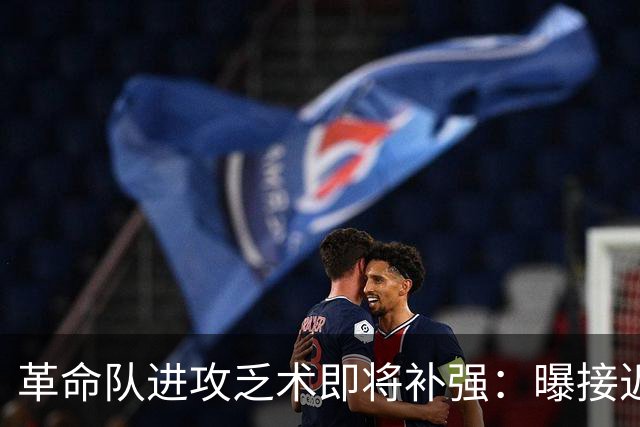 革命队进攻乏术即将补强：曝接近签下利兹联边锋哈里森