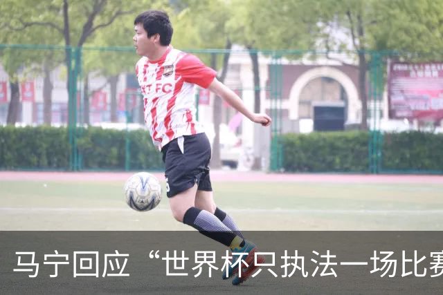 马宁回应“世界杯只执法一场比赛”